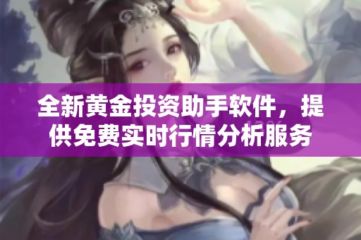 全新黄金投资助手软件，提供免费实时行情分析服务