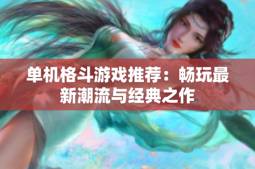 单机格斗游戏推荐：畅玩最新潮流与经典之作