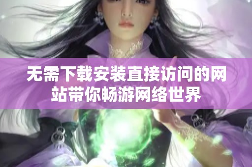 无需下载安装直接访问的网站带你畅游网络世界