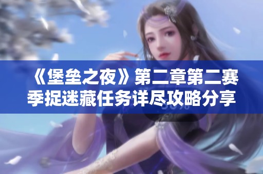 《堡垒之夜》第二章第二赛季捉迷藏任务详尽攻略分享