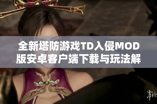 全新塔防游戏TD入侵MOD版安卓客户端下载与玩法解析
