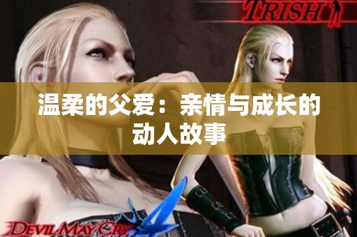 温柔的父爱：亲情与成长的动人故事