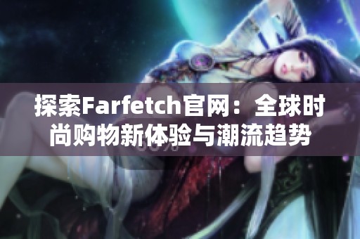 探索Farfetch官网：全球时尚购物新体验与潮流趋势