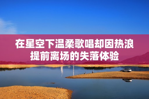 在星空下温柔歌唱却因热浪提前离场的失落体验