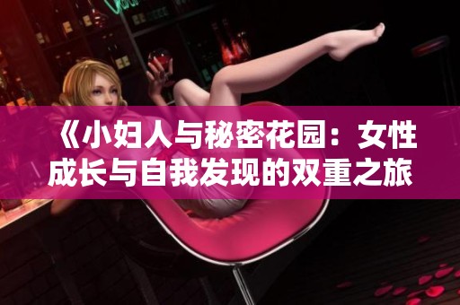 《小妇人与秘密花园：女性成长与自我发现的双重之旅》