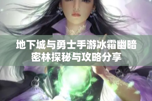 地下城与勇士手游冰霜幽暗密林探秘与攻略分享