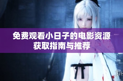 免费观看小日子的电影资源获取指南与推荐