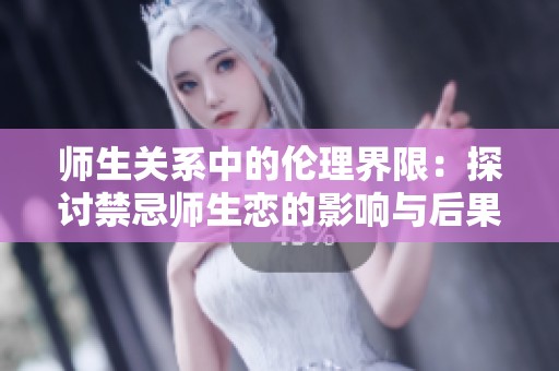 师生关系中的伦理界限：探讨禁忌师生恋的影响与后果