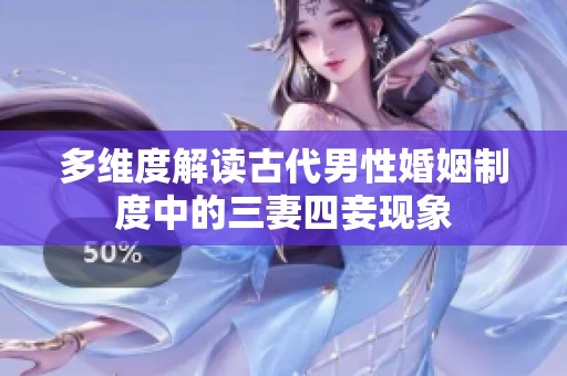 多维度解读古代男性婚姻制度中的三妻四妾现象