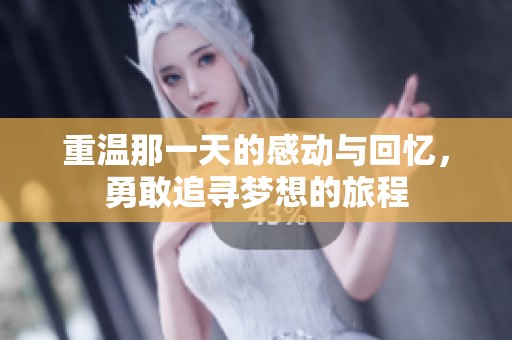 重温那一天的感动与回忆，勇敢追寻梦想的旅程