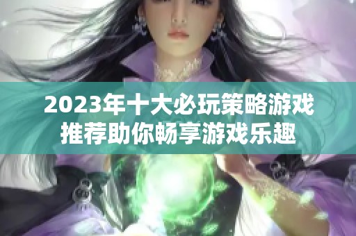 2023年十大必玩策略游戏推荐助你畅享游戏乐趣