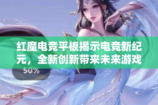 红魔电竞平板揭示电竞新纪元，全新创新带来未来游戏体验
