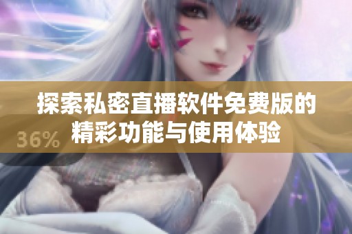 探索私密直播软件免费版的精彩功能与使用体验