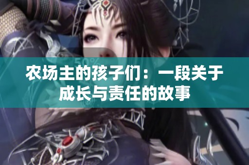 农场主的孩子们：一段关于成长与责任的故事