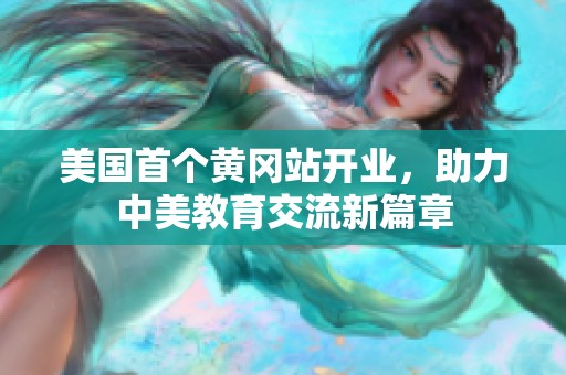 美国首个黄冈站开业，助力中美教育交流新篇章