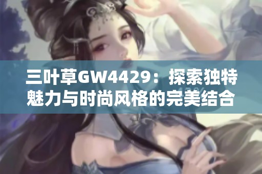 三叶草GW4429：探索独特魅力与时尚风格的完美结合