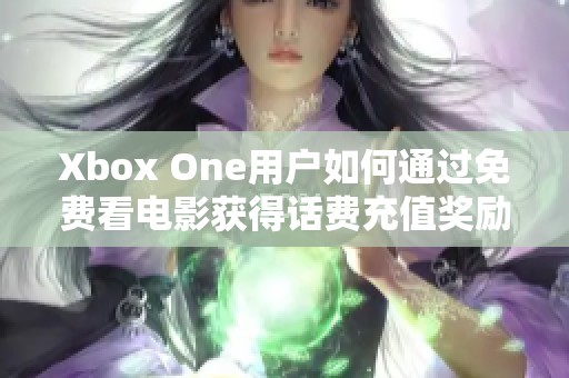 Xbox One用户如何通过免费看电影获得话费充值奖励