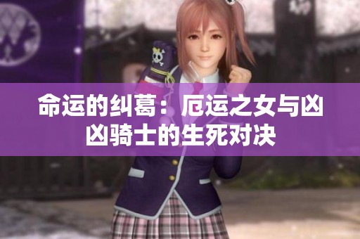 命运的纠葛：厄运之女与凶凶骑士的生死对决