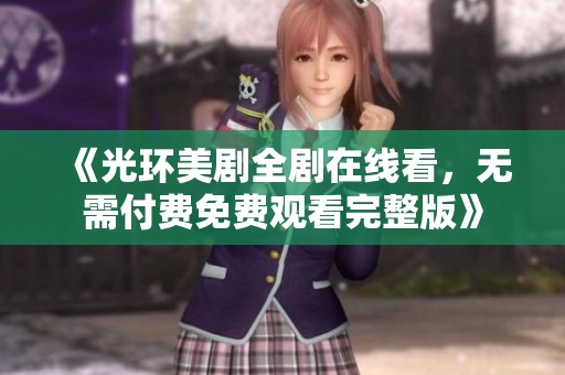 《光环美剧全剧在线看，无需付费免费观看完整版》