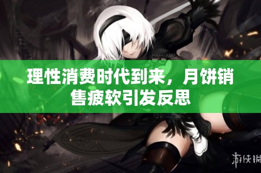 理性消费时代到来，月饼销售疲软引发反思