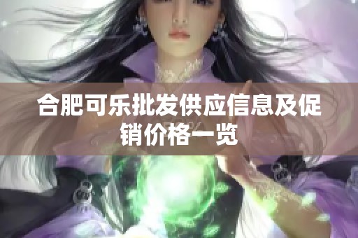 合肥可乐批发供应信息及促销价格一览