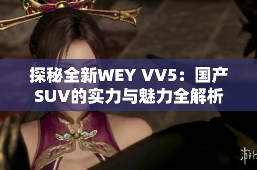 探秘全新WEY VV5：国产SUV的实力与魅力全解析