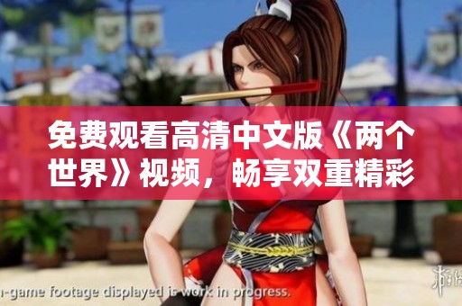 免费观看高清中文版《两个世界》视频，畅享双重精彩体验