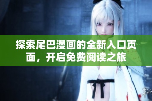 探索尾巴漫画的全新入口页面，开启免费阅读之旅