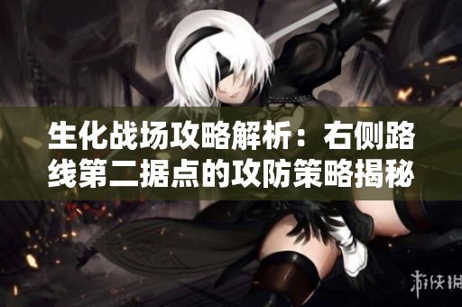 生化战场攻略解析：右侧路线第二据点的攻防策略揭秘