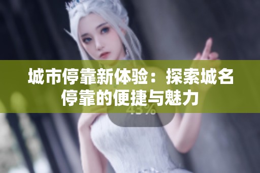 城市停靠新体验：探索城名停靠的便捷与魅力