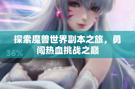 探索魔兽世界副本之旅，勇闯热血挑战之巅