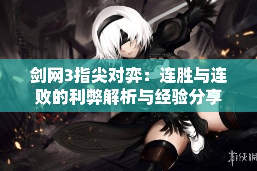剑网3指尖对弈：连胜与连败的利弊解析与经验分享