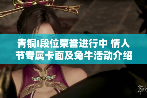 青铜I段位荣誉进行中 情人节专属卡面及兔牛活动介绍