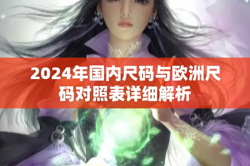 2024年国内尺码与欧洲尺码对照表详细解析