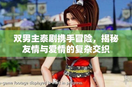双男主泰剧携手冒险，揭秘友情与爱情的复杂交织