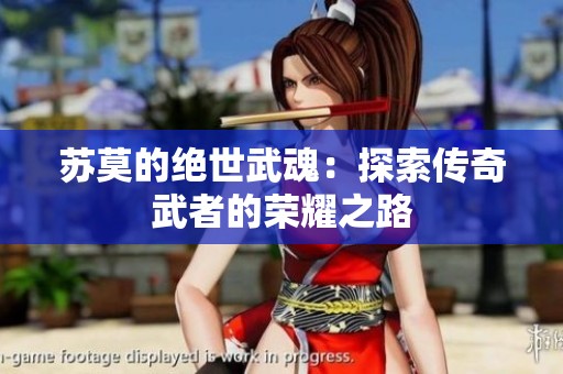 苏莫的绝世武魂：探索传奇武者的荣耀之路
