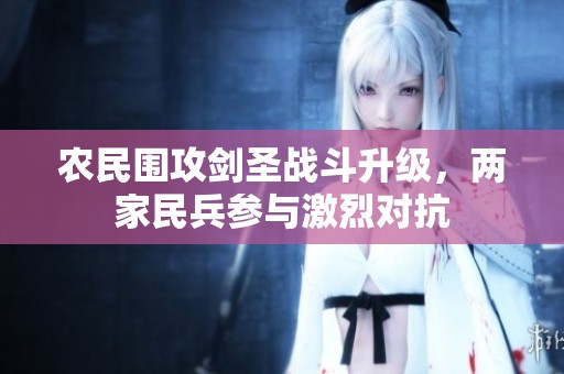 农民围攻剑圣战斗升级，两家民兵参与激烈对抗