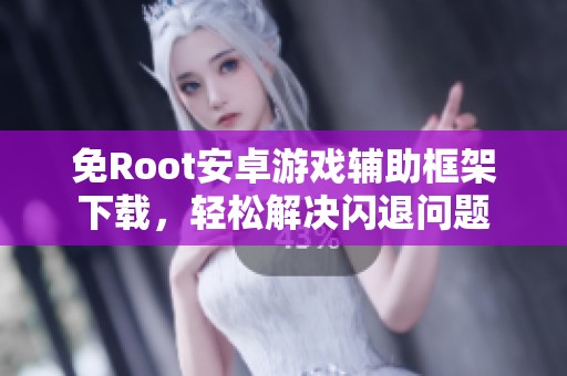 免Root安卓游戏辅助框架下载，轻松解决闪退问题