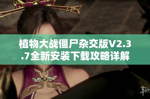 植物大战僵尸杂交版V2.3.7全新安装下载攻略详解