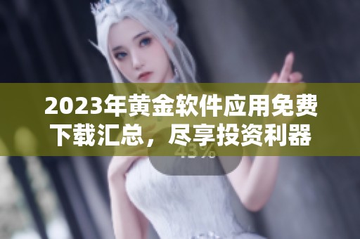 2023年黄金软件应用免费下载汇总，尽享投资利器