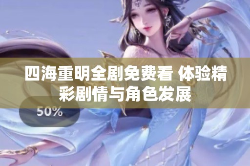 四海重明全剧免费看 体验精彩剧情与角色发展
