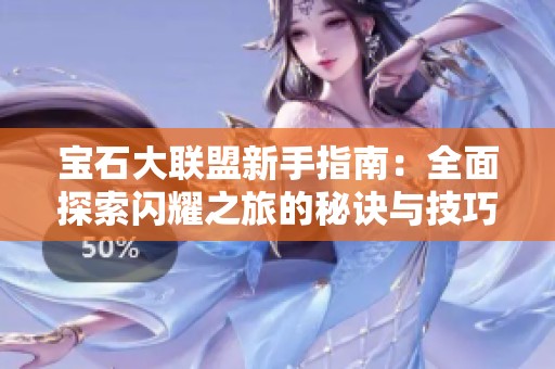 宝石大联盟新手指南：全面探索闪耀之旅的秘诀与技巧！