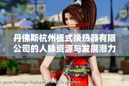 丹佛斯杭州板式换热器有限公司的人脉资源与发展潜力分析