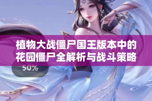 植物大战僵尸国王版本中的花园僵尸全解析与战斗策略分享