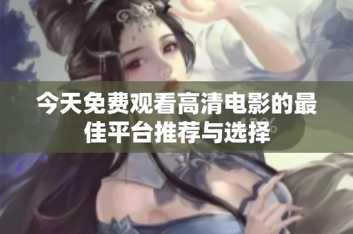今天免费观看高清电影的最佳平台推荐与选择