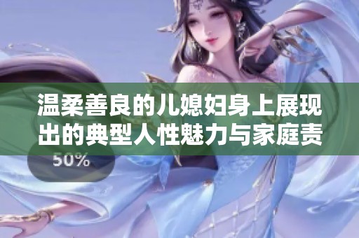 温柔善良的儿媳妇身上展现出的典型人性魅力与家庭责任感