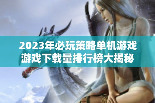 2023年必玩策略单机游戏游戏下载量排行榜大揭秘