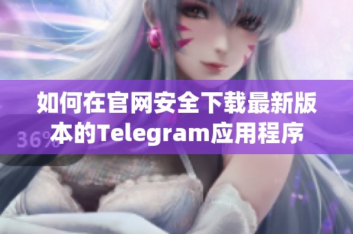 如何在官网安全下载最新版本的Telegram应用程序