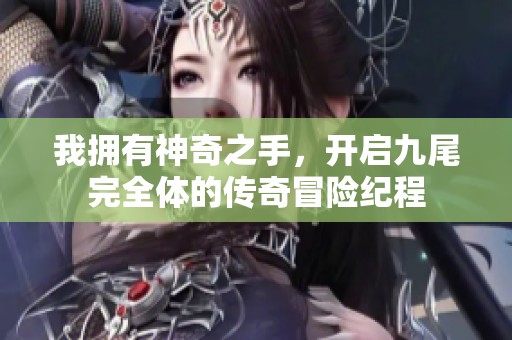 我拥有神奇之手，开启九尾完全体的传奇冒险纪程