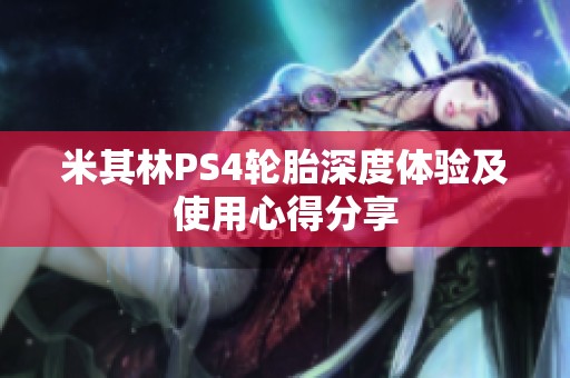 米其林PS4轮胎深度体验及使用心得分享
